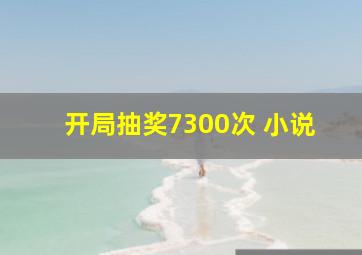 开局抽奖7300次 小说